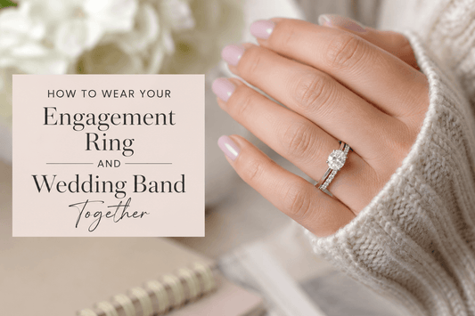 How to Wear Your Engagement Ring and Wedding Band Together